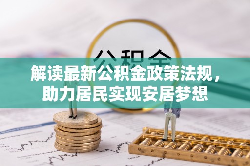 陇南解读最新公积金政策法规，助力居民实现安居梦想