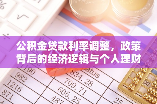 陇南公积金贷款利率调整，政策背后的经济逻辑与个人理财策略