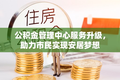 陇南公积金管理中心服务升级，助力市民实现安居梦想