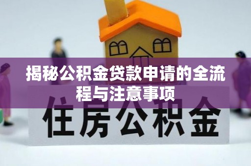 陇南揭秘公积金贷款申请的全流程与注意事项