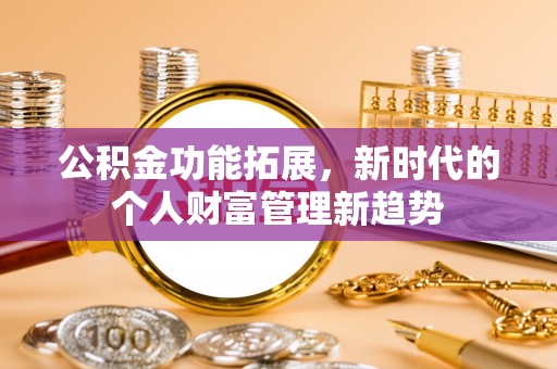 陇南公积金功能拓展，新时代的个人财富管理新趋势