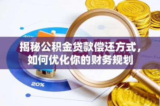 陇南揭秘公积金贷款偿还方式，如何优化你的财务规划