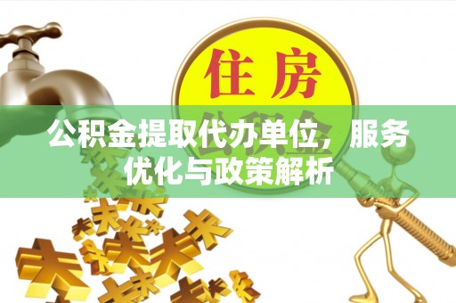 陇南公积金提取代办单位，服务优化与政策解析