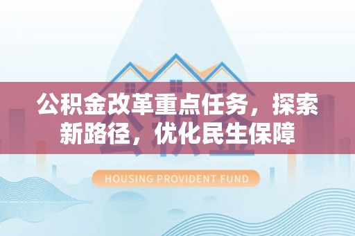 陇南公积金改革重点任务，探索新路径，优化民生保障