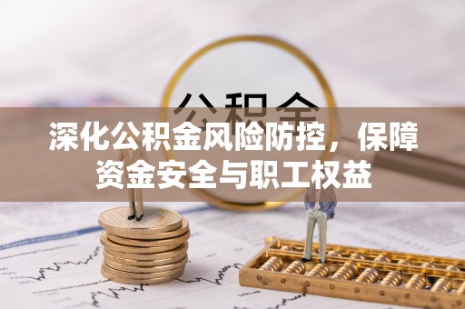陇南深化公积金风险防控，保障资金安全与职工权益