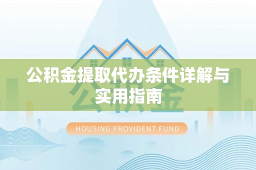陇南公积金提取代办条件详解与实用指南