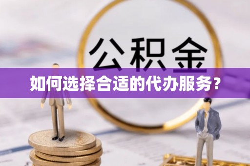 陇南如何选择合适的代办服务？