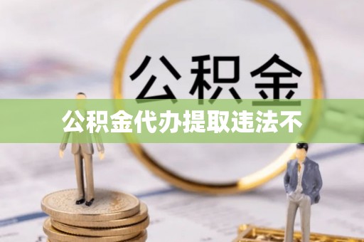 陇南公积金代办提取违法不