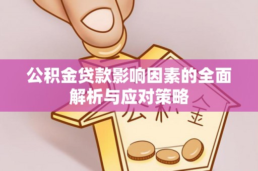 陇南公积金贷款影响因素的全面解析与应对策略