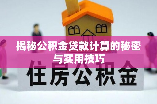 陇南揭秘公积金贷款计算的秘密与实用技巧