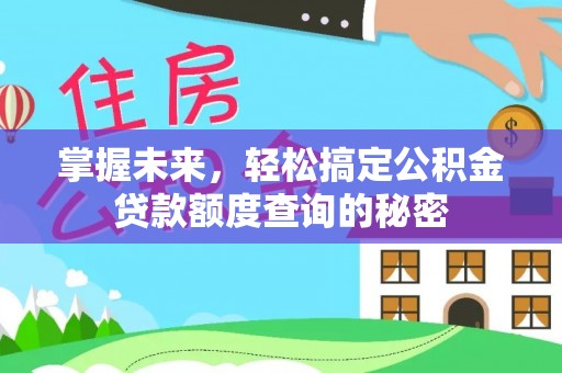陇南掌握未来，轻松搞定公积金贷款额度查询的秘密