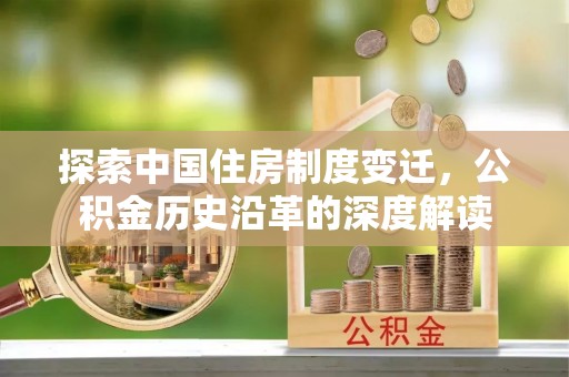 陇南探索中国住房制度变迁，公积金历史沿革的深度解读