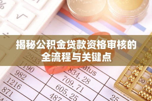 陇南揭秘公积金贷款资格审核的全流程与关键点