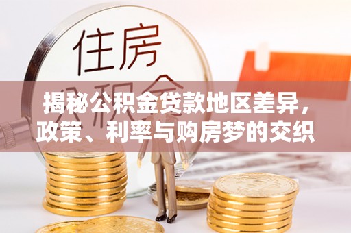 陇南揭秘公积金贷款地区差异，政策、利率与购房梦的交织