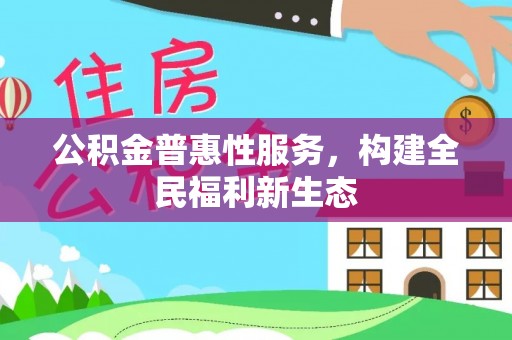 陇南公积金普惠性服务，构建全民福利新生态