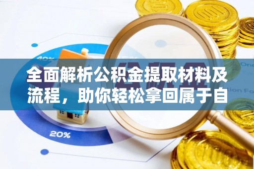 陇南全面解析公积金提取材料及流程，助你轻松拿回属于自己的钱