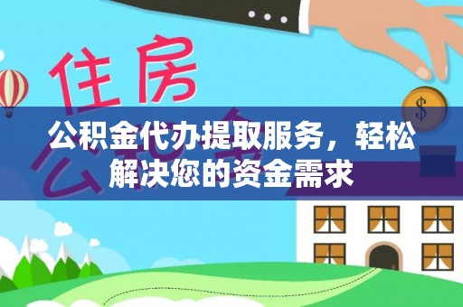 陇南公积金代办提取服务，轻松解决您的资金需求