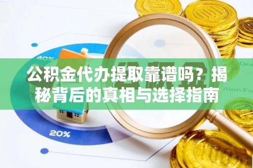 陇南公积金代办提取靠谱吗？揭秘背后的真相与选择指南