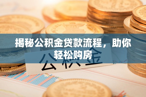 陇南揭秘公积金贷款流程，助你轻松购房