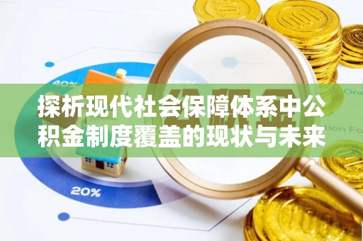 陇南探析现代社会保障体系中公积金制度覆盖的现状与未来