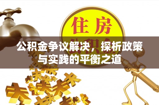 陇南公积金争议解决，探析政策与实践的平衡之道