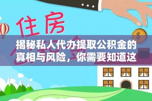 陇南揭秘私人代办提取公积金的真相与风险，你需要知道这些！
