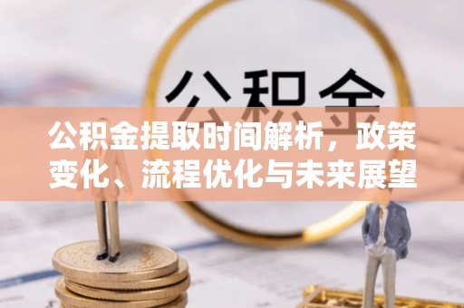 陇南公积金提取时间解析，政策变化、流程优化与未来展望