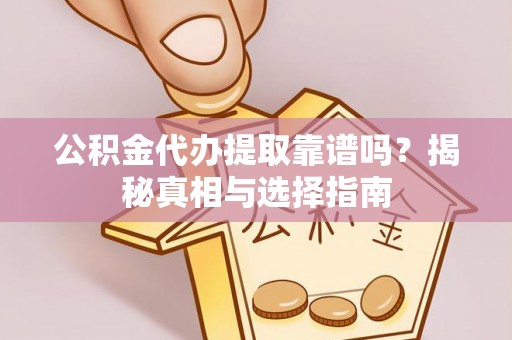 陇南公积金代办提取靠谱吗？揭秘真相与选择指南