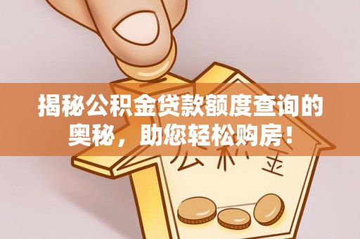 陇南揭秘公积金贷款额度查询的奥秘，助您轻松购房！