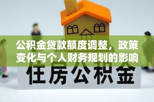 陇南公积金贷款额度调整，政策变化与个人财务规划的影响分析