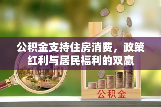 陇南公积金支持住房消费，政策红利与居民福利的双赢