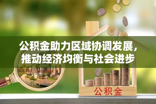 陇南公积金助力区域协调发展，推动经济均衡与社会进步