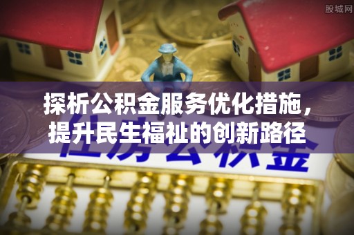 陇南探析公积金服务优化措施，提升民生福祉的创新路径