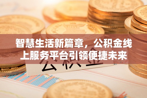 陇南智慧生活新篇章，公积金线上服务平台引领便捷未来
