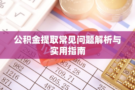 陇南公积金提取常见问题解析与实用指南