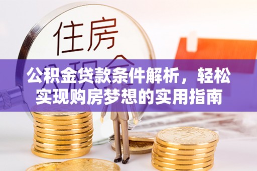陇南公积金贷款条件解析，轻松实现购房梦想的实用指南