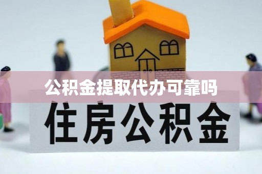 陇南公积金提取代办可靠吗