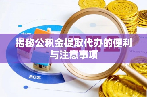 陇南揭秘公积金提取代办的便利与注意事项