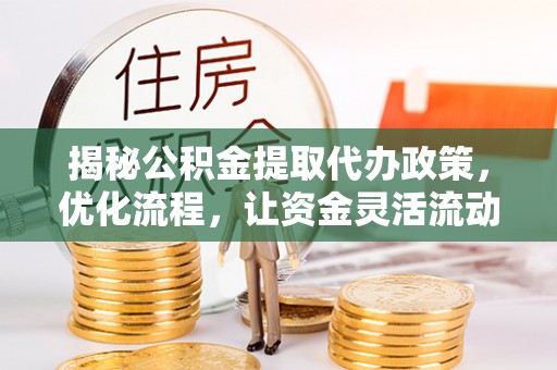 陇南揭秘公积金提取代办政策，优化流程，让资金灵活流动