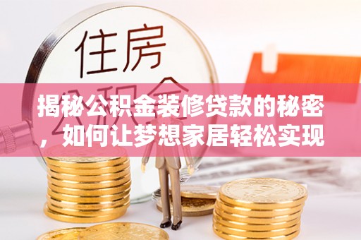 陇南揭秘公积金装修贷款的秘密，如何让梦想家居轻松实现？