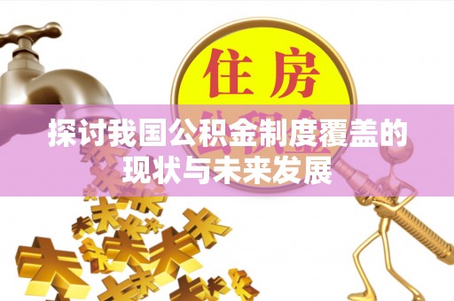 陇南探讨我国公积金制度覆盖的现状与未来发展