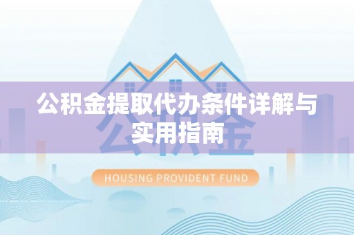 陇南公积金提取代办条件详解与实用指南