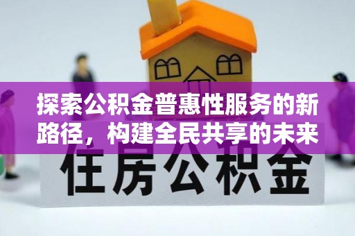 陇南探索公积金普惠性服务的新路径，构建全民共享的未来