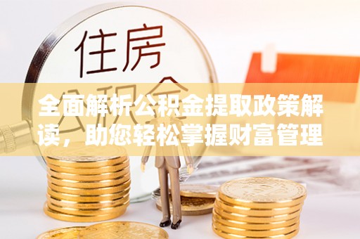 陇南全面解析公积金提取政策解读，助您轻松掌握财富管理新方向