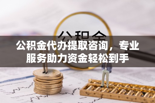 陇南公积金代办提取咨询，专业服务助力资金轻松到手