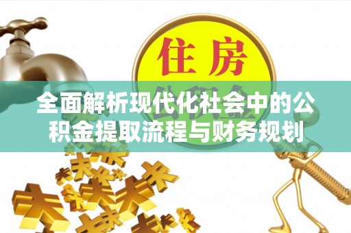 陇南全面解析现代化社会中的公积金提取流程与财务规划