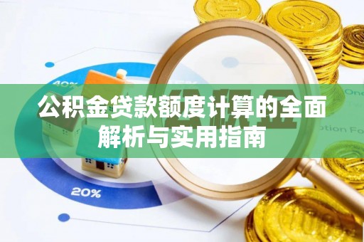 陇南公积金贷款额度计算的全面解析与实用指南