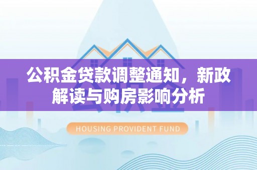 陇南公积金贷款调整通知，新政解读与购房影响分析