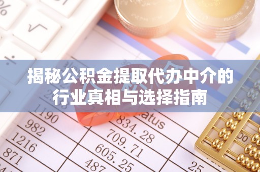 陇南揭秘公积金提取代办中介的行业真相与选择指南