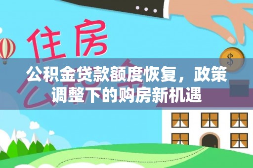 陇南公积金贷款额度恢复，政策调整下的购房新机遇